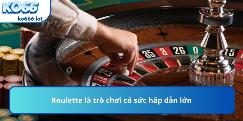 Roulette là trò chơi có sức hấp dẫn lớn