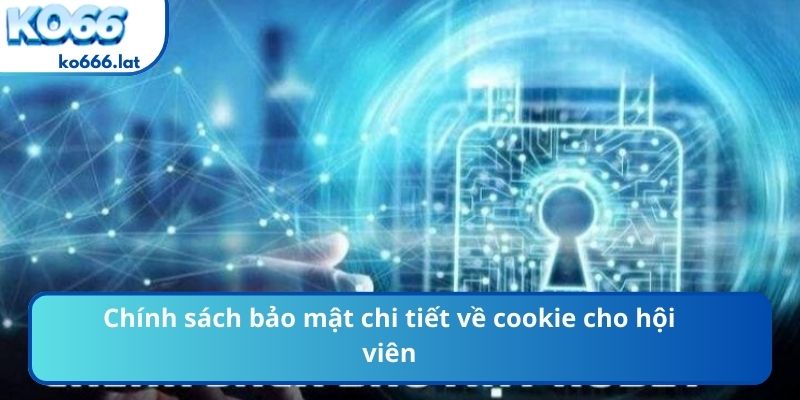 Chính sách bảo mật chi tiết về cookie cho hội viên