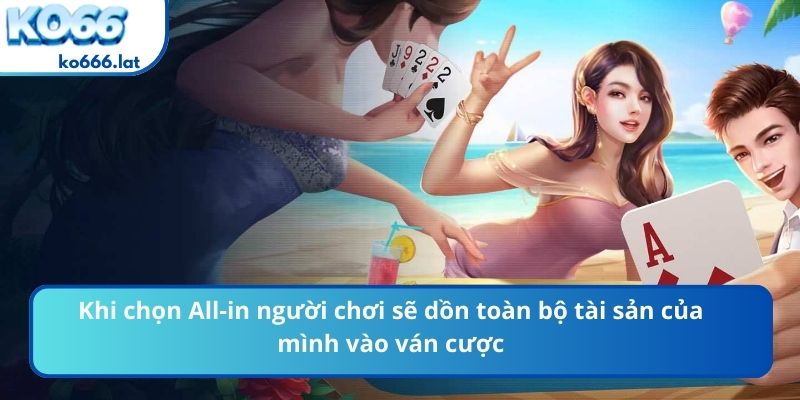 Khi chọn All-in người chơi sẽ dồn toàn bộ tài sản của mình vào ván cược