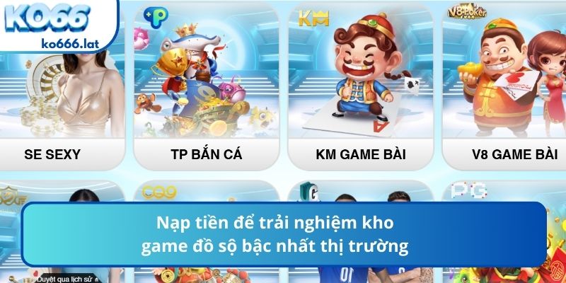 Nạp tiền để trải nghiệm kho game đồ sộ bậc nhất thị trường