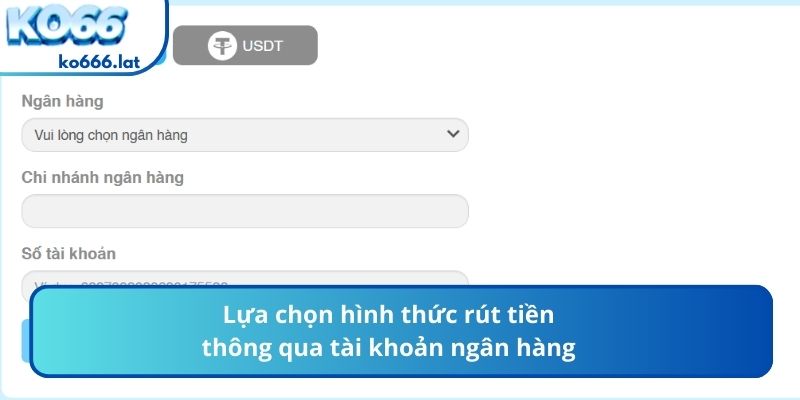 Lựa chọn hình thức rút tiền thông qua tài khoản ngân hàng